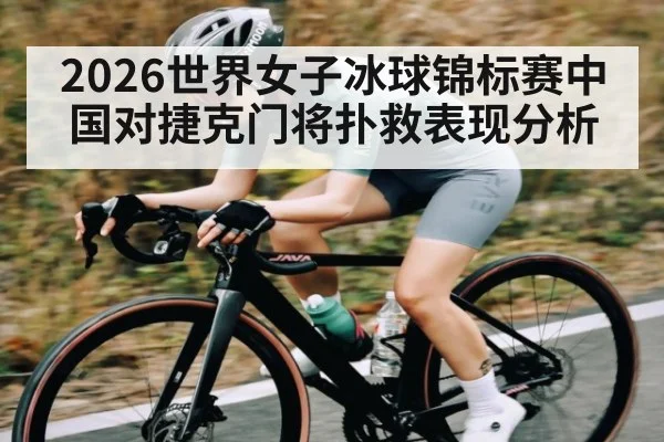 2026世界女子冰球锦标赛中国对捷克门将扑救表现分析